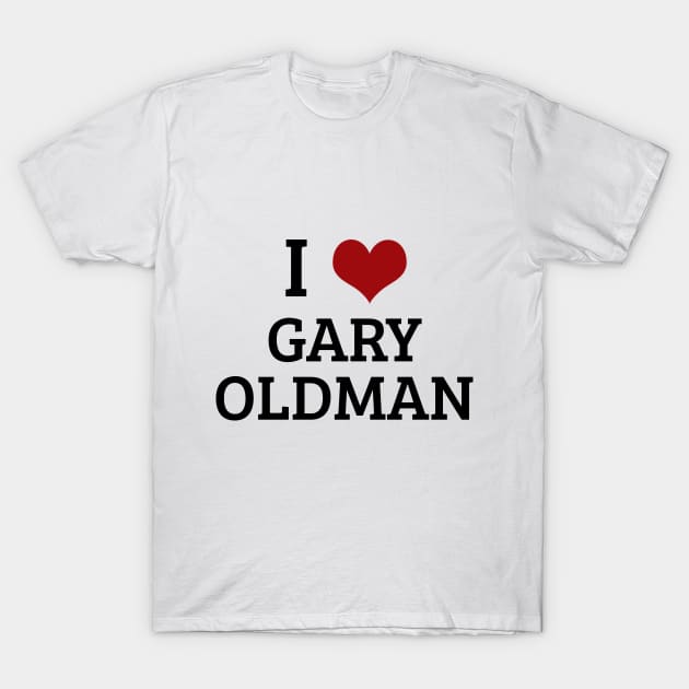 I Heart Gary Oldman T-Shirt by planetary